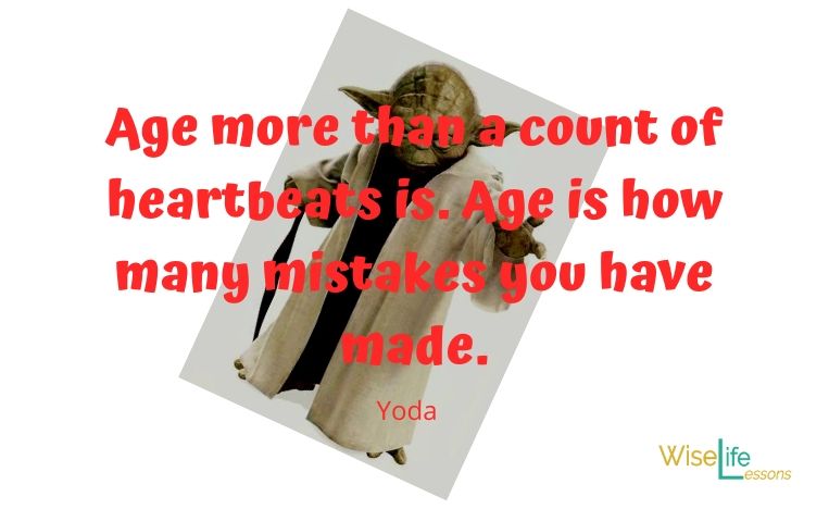 Age more than a count of heartbeats is. Age is how many mistakes you have made.