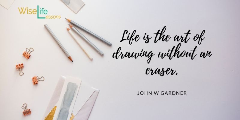 Life is the art of drawing without an eraser.