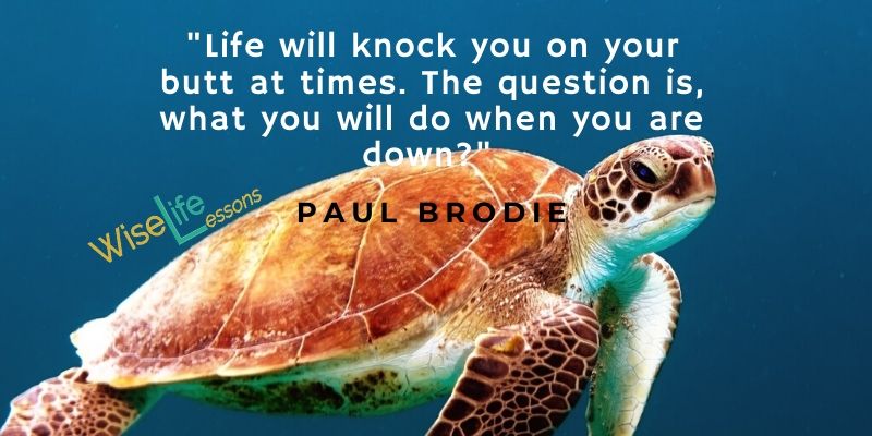 Life will knock you on your butt at times. The question is, what you will do when you are down_
