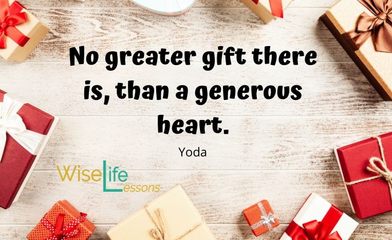 No greater gift there is, than a generous heart.