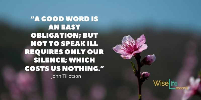 “A good word is an easy obligation; but not to speak ill requires only our silence; which costs us nothing.”