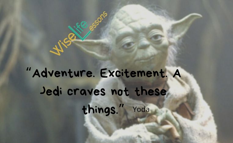 “Adventure. Excitement. A Jedi craves not these things.”