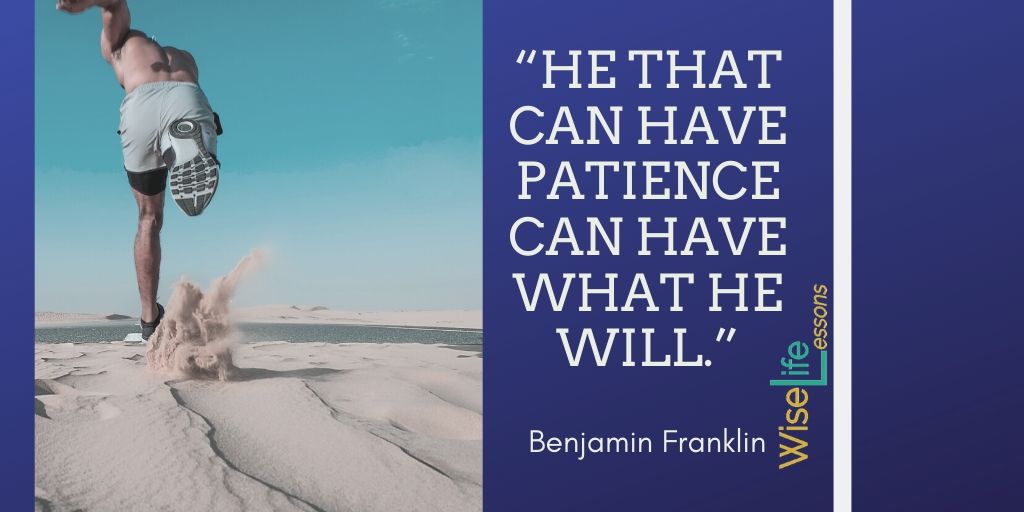 “He that can have patience can have what he will.”