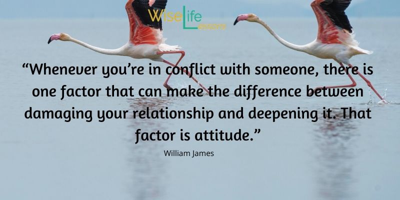 “Whenever you’re in conflict with someone, there is one factor that can make the difference between damaging your relationship and deepening it. That factor is attitude.”