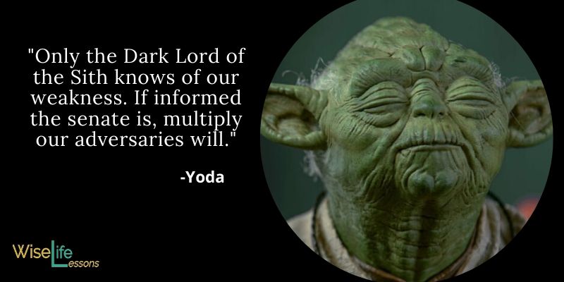 Only the Dark Lord of the Sith knows of our weakness. If informed the senate is, multiply our adversaries will.