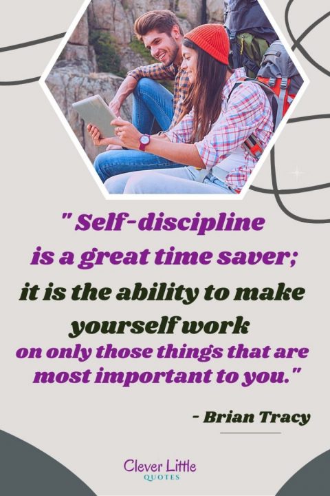 Self-discipline is a great time-saver; it is the ability to make yourself work on only those things that are most important to you.