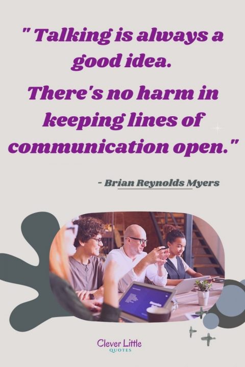 Talking is always a good idea. There's no harm in keeping lines of communication open. - Brian Reynolds Myers