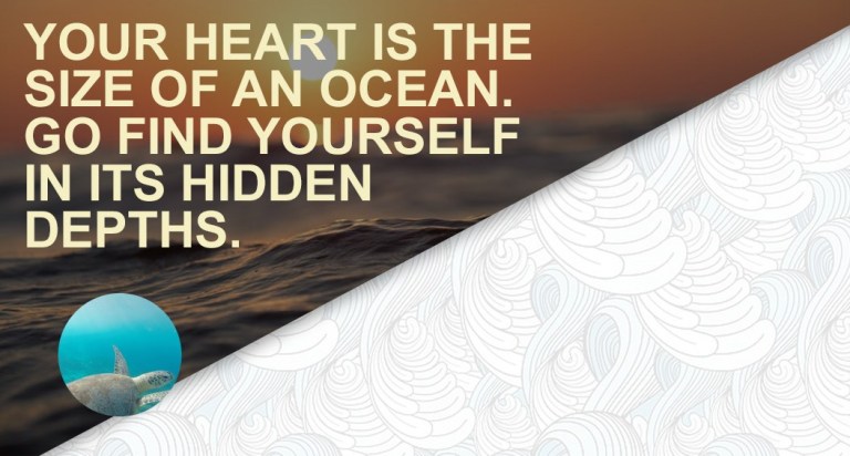 Your heart is the size of an ocean. Go find yourself in its hidden depths