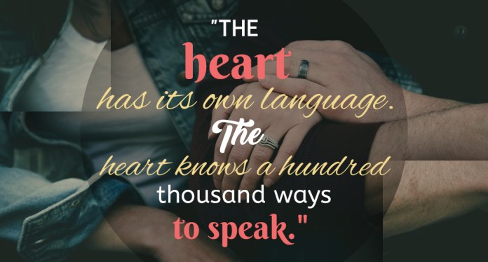 The heart has its own language. The heart knows a hundred thousand ways to speak